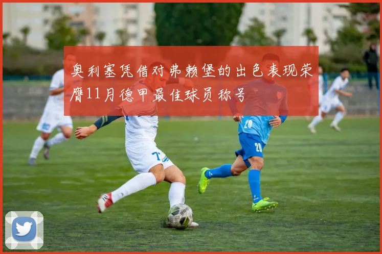 奥利塞凭借对弗赖堡的出色表现荣膺11月德甲最佳球员称号